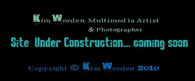 Kim Worden Multimedia Artist & Photographer... site under contruction