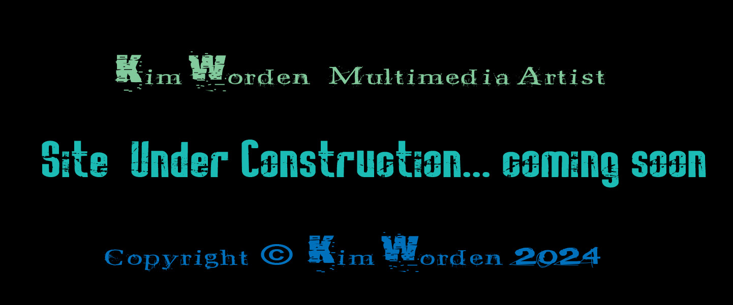 Kim Worden Multimedia Artist & Photographer... site under contruction